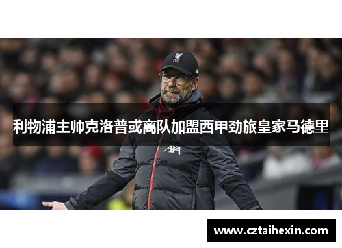 利物浦主帅克洛普或离队加盟西甲劲旅皇家马德里